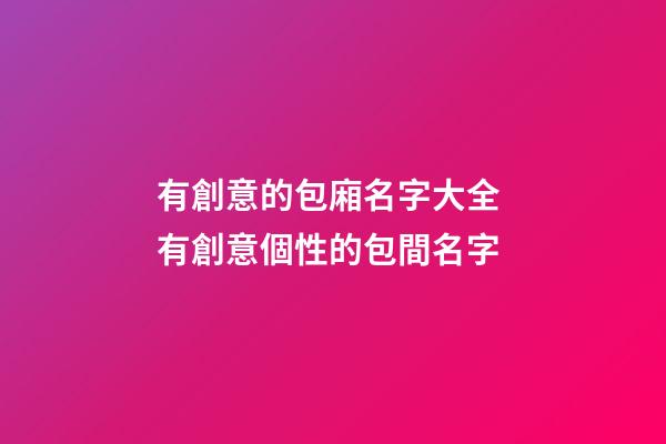 有創意的包廂名字大全 有創意個性的包間名字-第1張-公司起名-玄機派